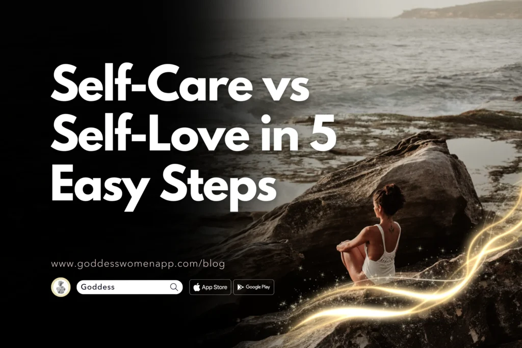 Self-Care Vs Self-Love In 5 Easy Steps - Goddess