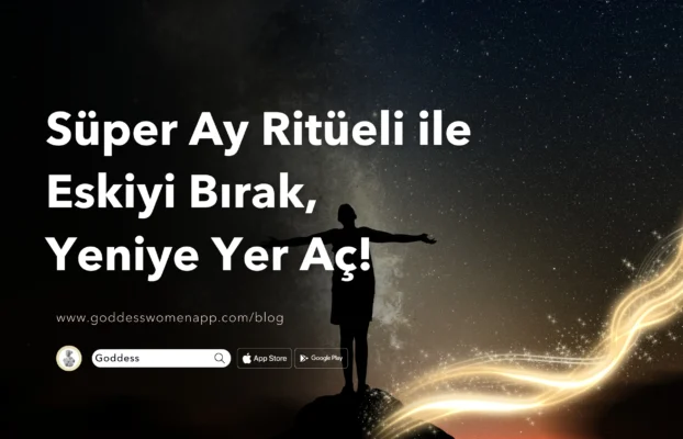 Süper Ay Ritüeli ile Eskiyi Bırak, Yeniye Yer Aç!